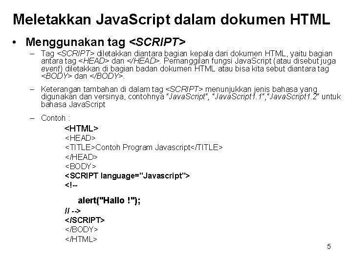 Meletakkan Java. Script dalam dokumen HTML • Menggunakan tag <SCRIPT> – Tag <SCRIPT> diletakkan