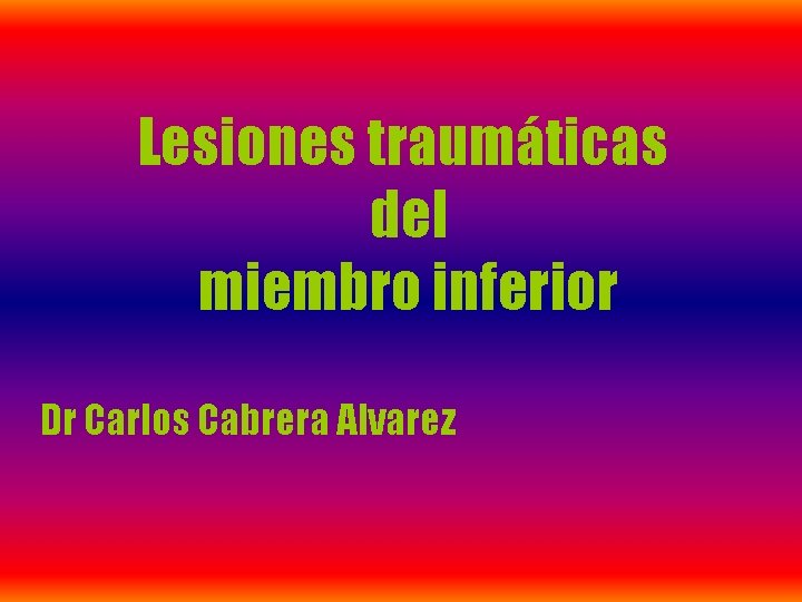 Lesiones traumáticas del miembro inferior Dr Carlos Cabrera Alvarez 