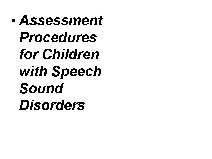  • Assessment Procedures for Children with Speech Sound Disorders 