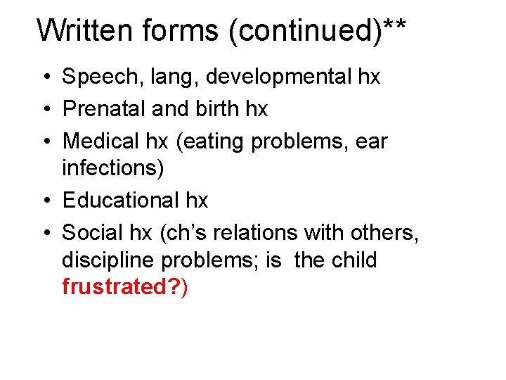 Written forms (continued)** • Speech, lang, developmental hx • Prenatal and birth hx •