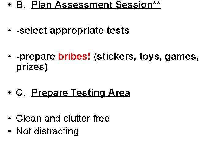  • B. Plan Assessment Session** • -select appropriate tests • -prepare bribes! (stickers,