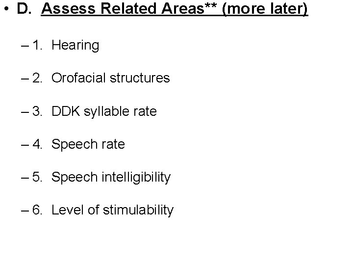  • D. Assess Related Areas** (more later) – 1. Hearing – 2. Orofacial