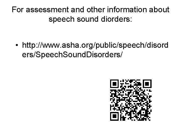 For assessment and other information about speech sound diorders: • http: //www. asha. org/public/speech/disord