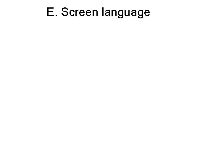 E. Screen language 