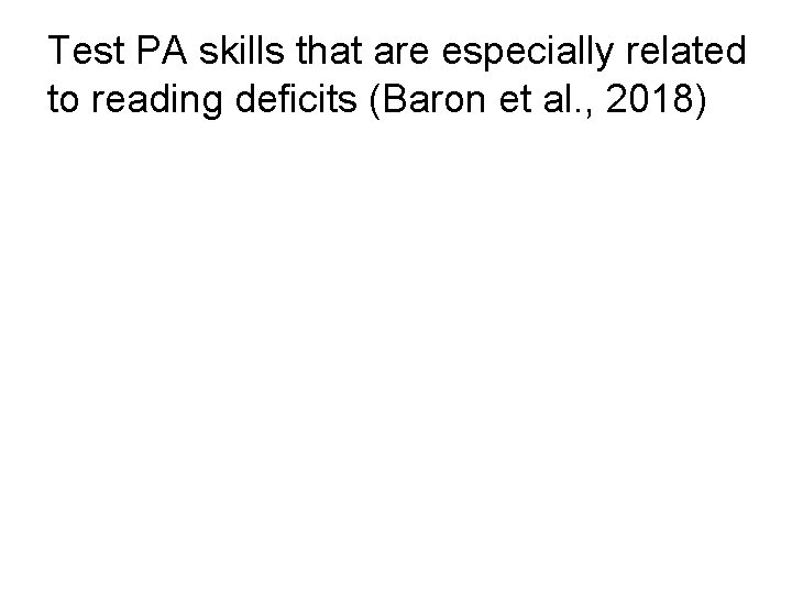 Test PA skills that are especially related to reading deficits (Baron et al. ,