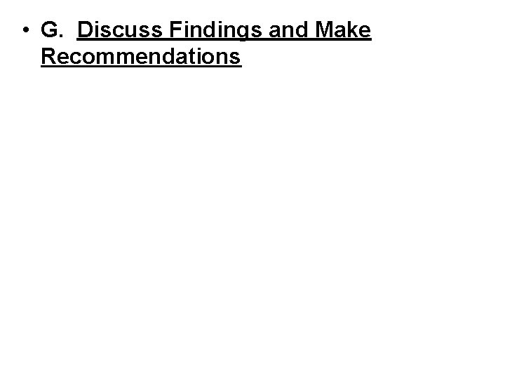  • G. Discuss Findings and Make Recommendations 