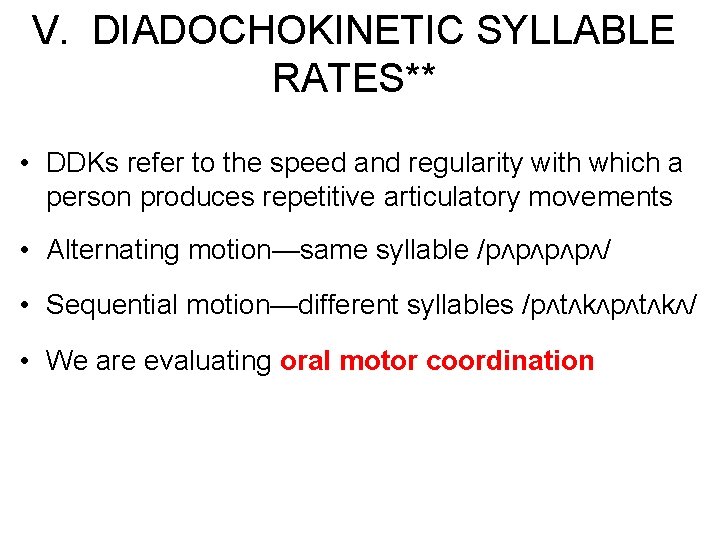 V. DIADOCHOKINETIC SYLLABLE RATES** • DDKs refer to the speed and regularity with which
