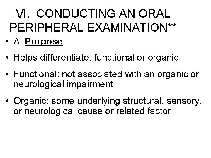 VI. CONDUCTING AN ORAL PERIPHERAL EXAMINATION** • A. Purpose • Helps differentiate: functional or