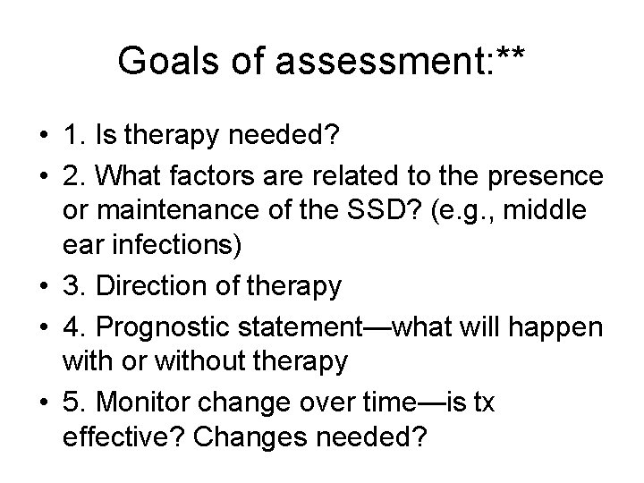 Goals of assessment: ** • 1. Is therapy needed? • 2. What factors are