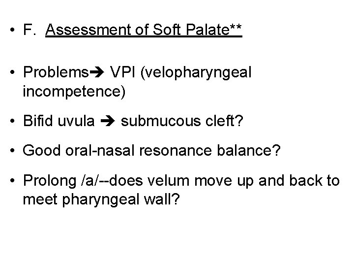 • F. Assessment of Soft Palate** • Problems VPI (velopharyngeal incompetence) • Bifid