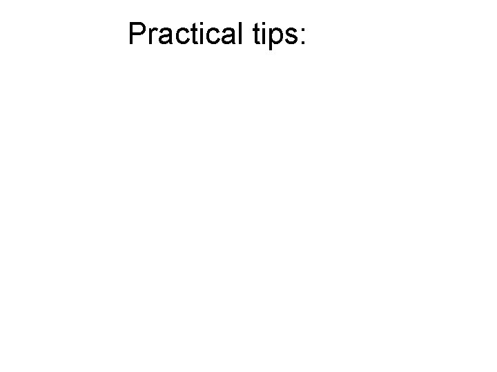 Practical tips: 