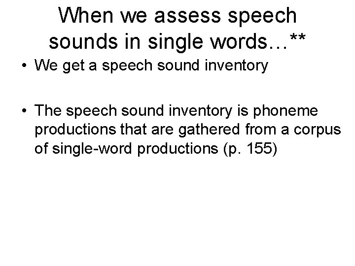 When we assess speech sounds in single words…** • We get a speech sound