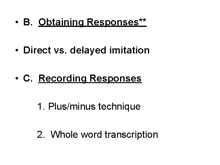  • B. Obtaining Responses** • Direct vs. delayed imitation • C. Recording Responses