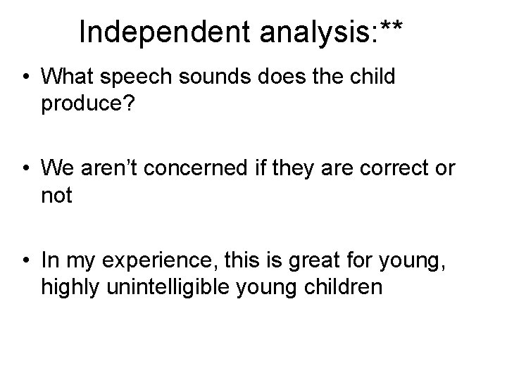 Independent analysis: ** • What speech sounds does the child produce? • We aren’t