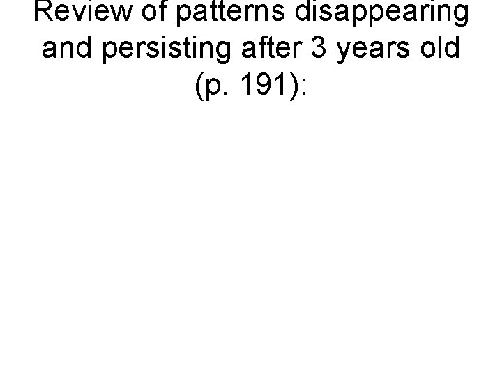 Review of patterns disappearing and persisting after 3 years old (p. 191): 
