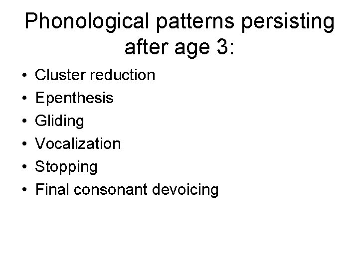 Phonological patterns persisting after age 3: • • • Cluster reduction Epenthesis Gliding Vocalization