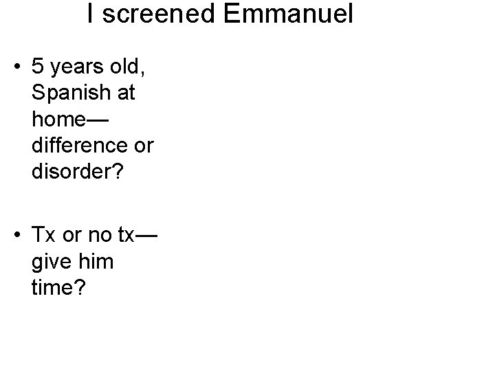 I screened Emmanuel • 5 years old, Spanish at home— difference or disorder? •