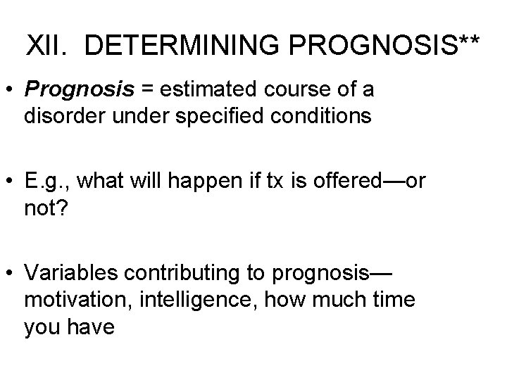 XII. DETERMINING PROGNOSIS** • Prognosis = estimated course of a disorder under specified conditions