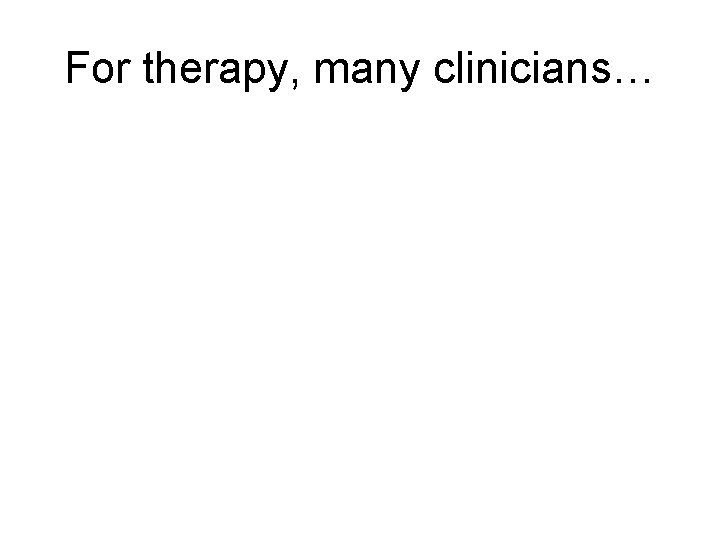 For therapy, many clinicians… 