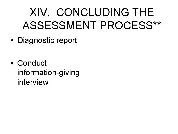 XIV. CONCLUDING THE ASSESSMENT PROCESS** • Diagnostic report • Conduct information-giving interview 
