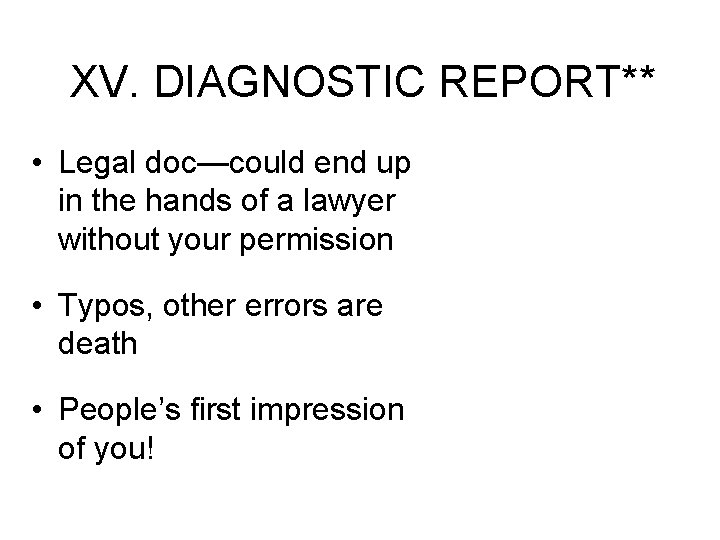 XV. DIAGNOSTIC REPORT** • Legal doc—could end up in the hands of a lawyer