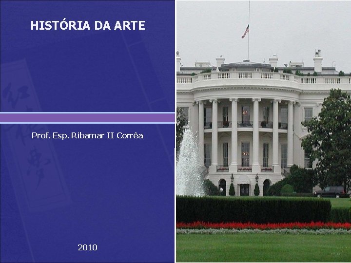 HISTÓRIA DA ARTE Prof. Esp. Ribamar II Corrêa 2010 