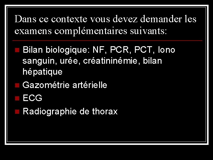 Dans ce contexte vous devez demander les examens complémentaires suivants: Bilan biologique: NF, PCR,