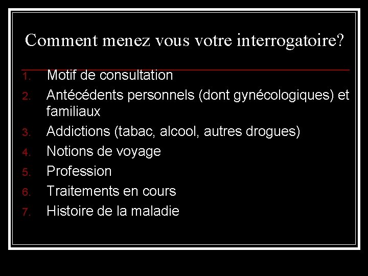 Comment menez vous votre interrogatoire? 1. 2. 3. 4. 5. 6. 7. Motif de