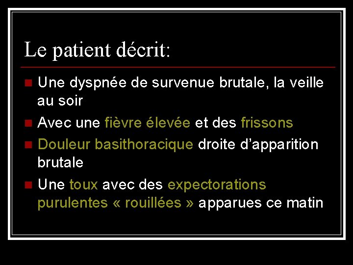 Le patient décrit: Une dyspnée de survenue brutale, la veille au soir n Avec