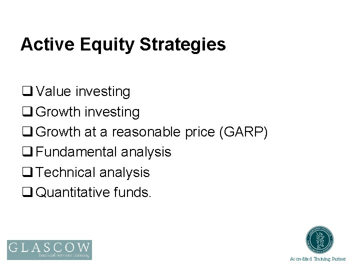 Active Equity Strategies q Value investing q Growth at a reasonable price (GARP) q