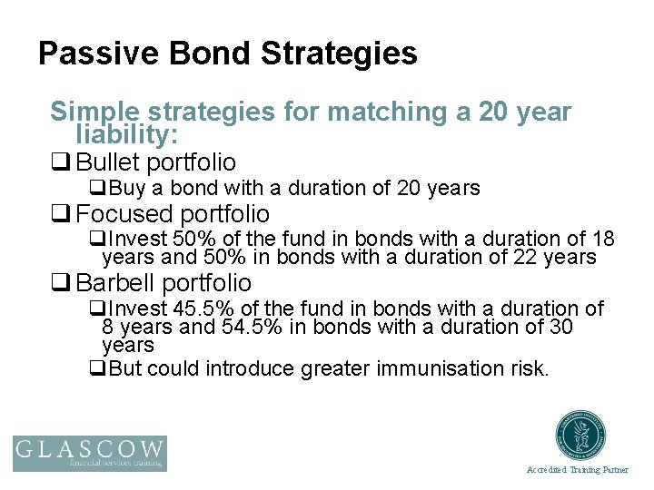 Passive Bond Strategies Simple strategies for matching a 20 year liability: q Bullet portfolio