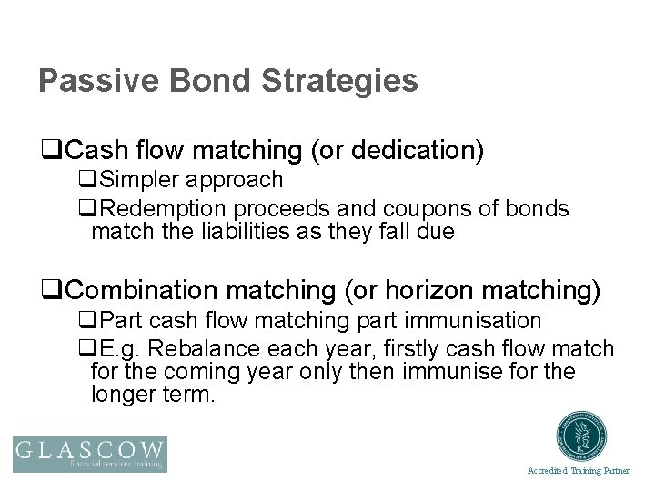 Passive Bond Strategies q. Cash flow matching (or dedication) q. Simpler approach q. Redemption