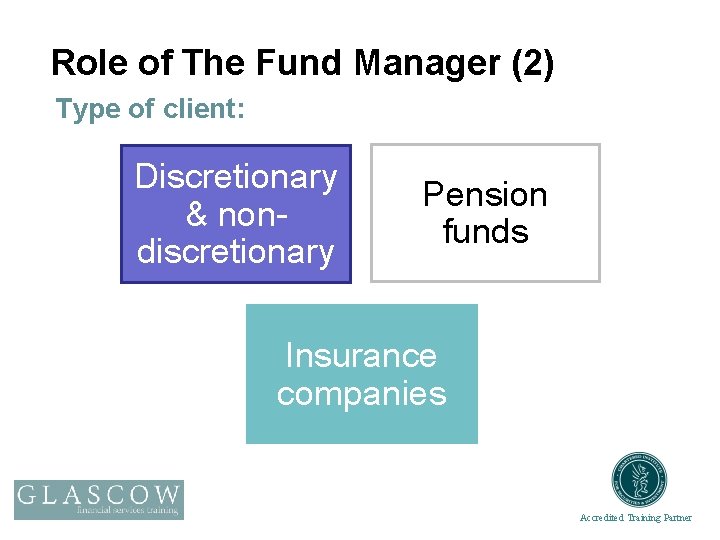 Role of The Fund Manager (2) Type of client: Discretionary & nondiscretionary Pension funds