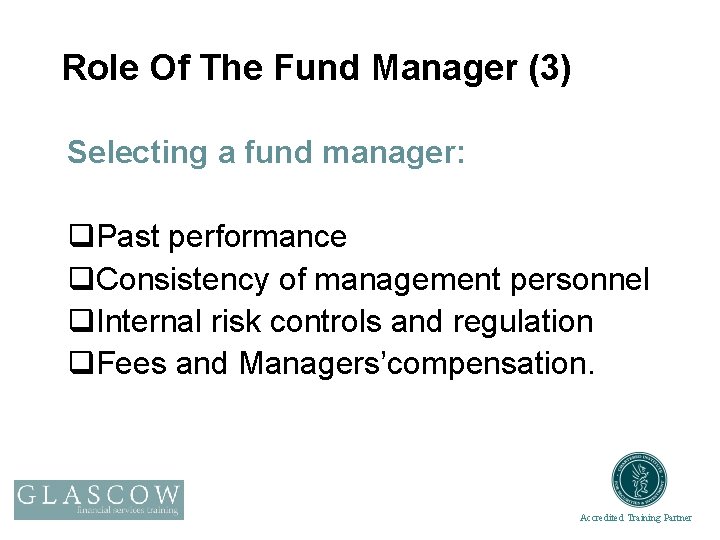 Role Of The Fund Manager (3) Selecting a fund manager: q. Past performance q.