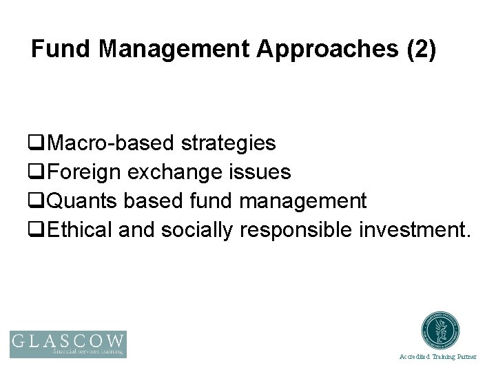 Fund Management Approaches (2) q. Macro-based strategies q. Foreign exchange issues q. Quants based