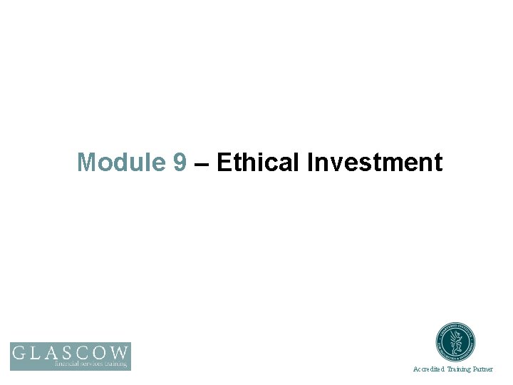 Module 9 – Ethical Investment Accredited Training Partner 