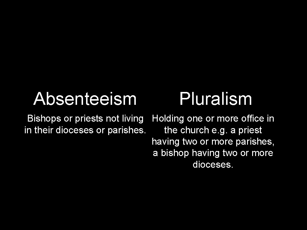 Absenteeism Pluralism Bishops or priests not living Holding one or more office in in