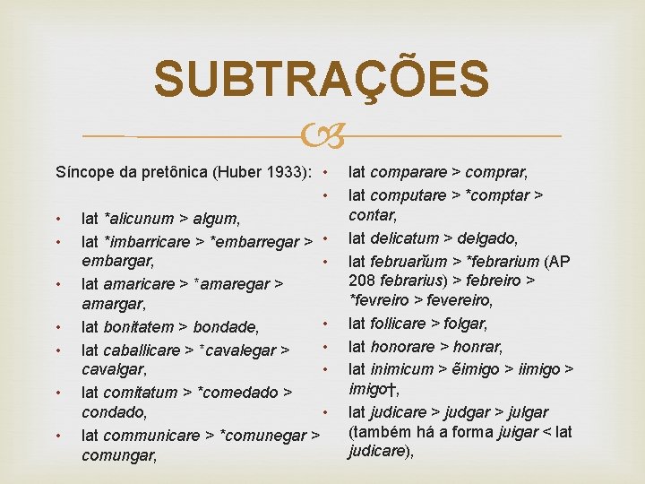 SUBTRAÇÕES Síncope da pretônica (Huber 1933): • • • lat *alicunum > algum, •