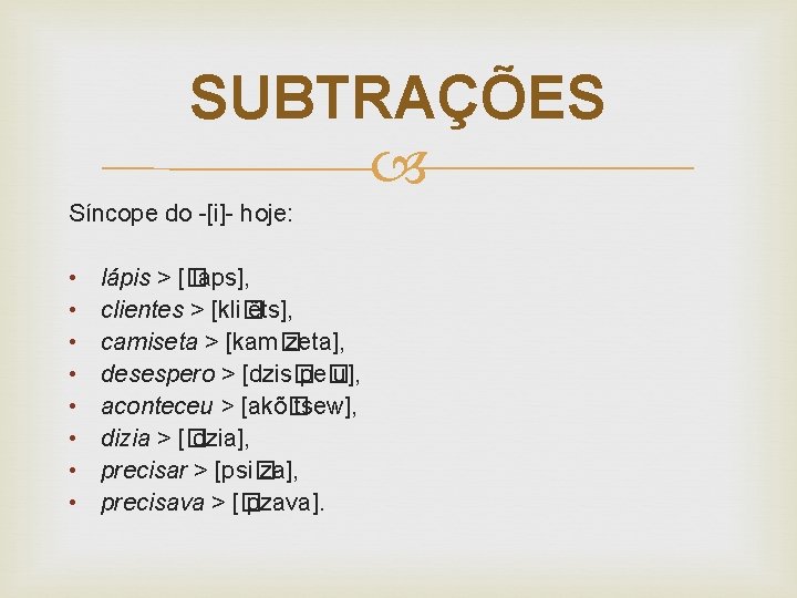 SUBTRAÇÕES Síncope do -[i]- hoje: • • lápis > [� laps], clientes > [kli�