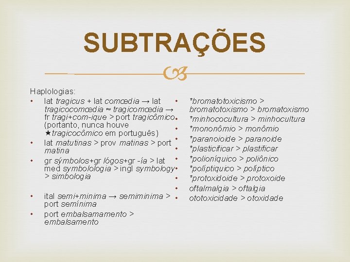 SUBTRAÇÕES Haplologias: • lat tragicus + lat comœdia → lat • tragicocomœdia ≈ tragicomœdia