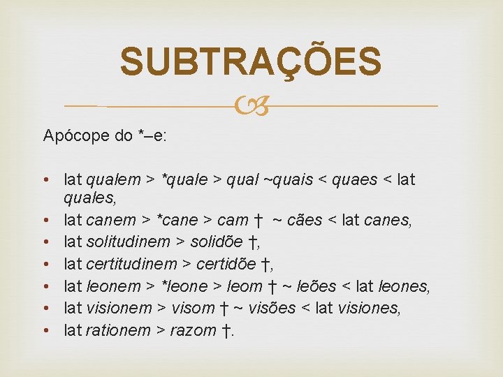 SUBTRAÇÕES Apócope do *–e: • lat qualem > *quale > qual ~quais < quaes