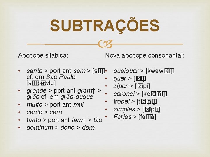 SUBTRAÇÕES Apócope silábica: Nova apócope consonantal: • santo > port ant sam > [s�