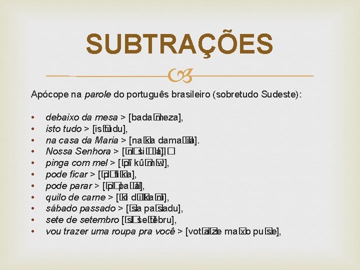 SUBTRAÇÕES Apócope na parole do português brasileiro (sobretudo Sudeste): • • • debaixo da