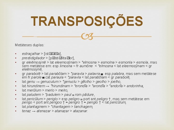 TRANSPOSIÇÕES Metáteses duplas: • • • estraçalhar > [ist� a� a� sa], prestidigitador >