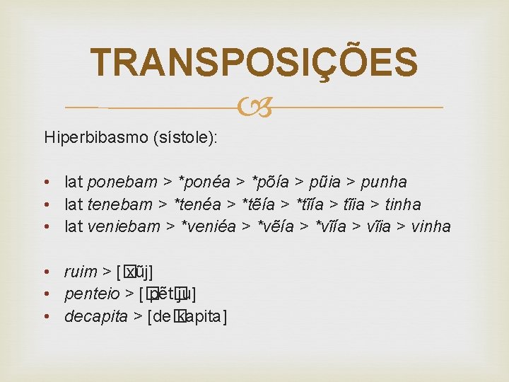 TRANSPOSIÇÕES Hiperbibasmo (sístole): • lat ponebam > *ponéa > *põía > pũia > punha