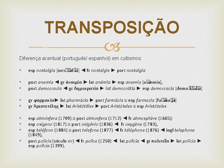 TRANSPOSIÇÃO Diferença acentual (português/ espanhol) em cultismos: • esp nostalgia [nos� � tal� ia]