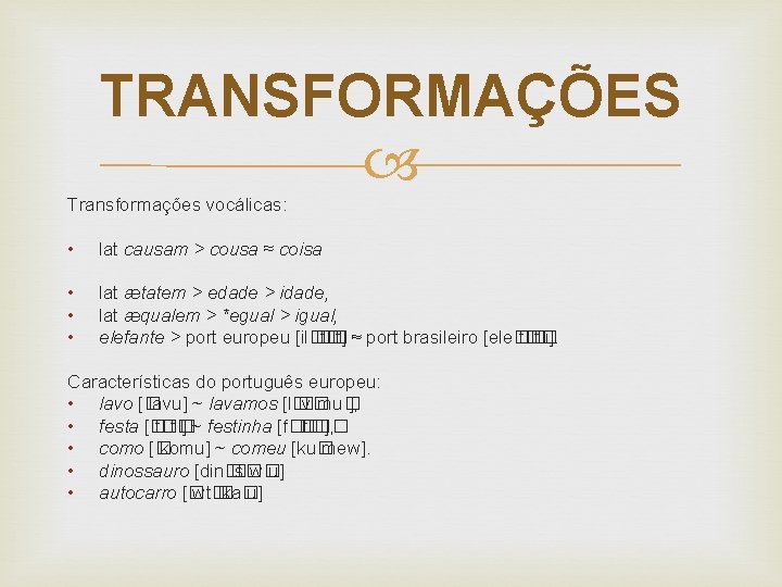 TRANSFORMAÇÕES Transformações vocálicas: • lat causam > cousa ≈ coisa • • • lat