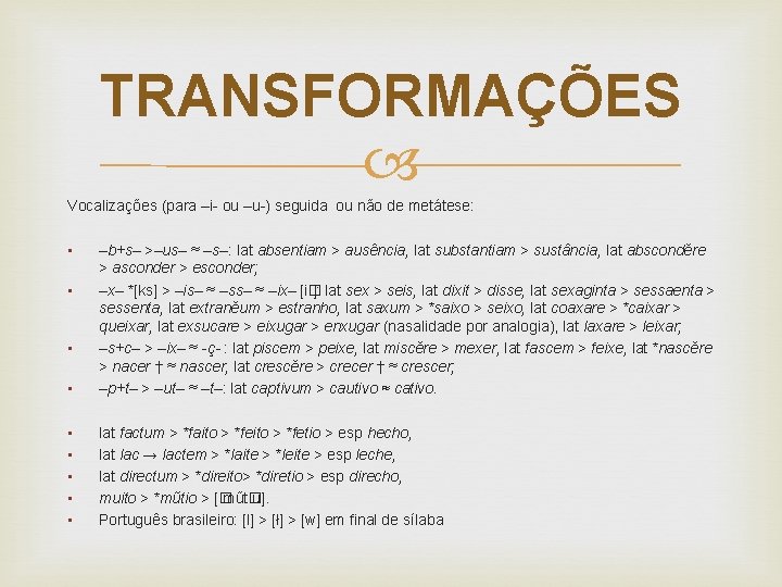 TRANSFORMAÇÕES Vocalizações (para –i- ou –u-) seguida ou não de metátese: • • –b+s–