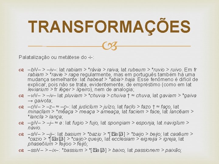 TRANSFORMAÇÕES Palatalização ou metátese do -i-: –bi. V– > –iv–: lat rabiam > *rávia