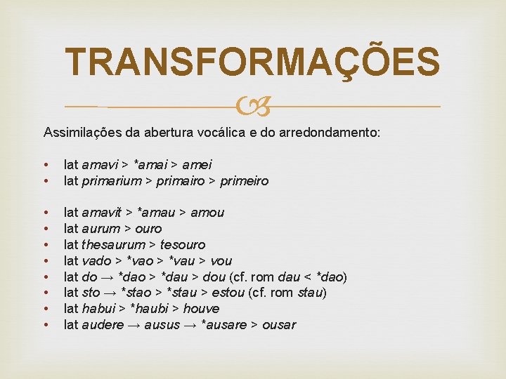 TRANSFORMAÇÕES Assimilações da abertura vocálica e do arredondamento: • • lat amavi > *amai